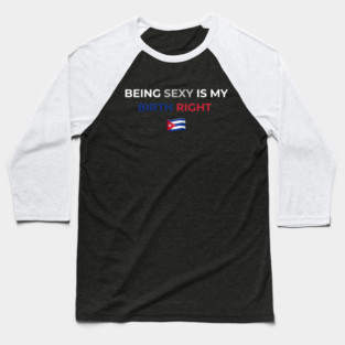 Being Sexy is My Birth Right Cuba Baseball T-Shirt