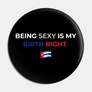 Being Sexy is My Birth Right Cuba Pin