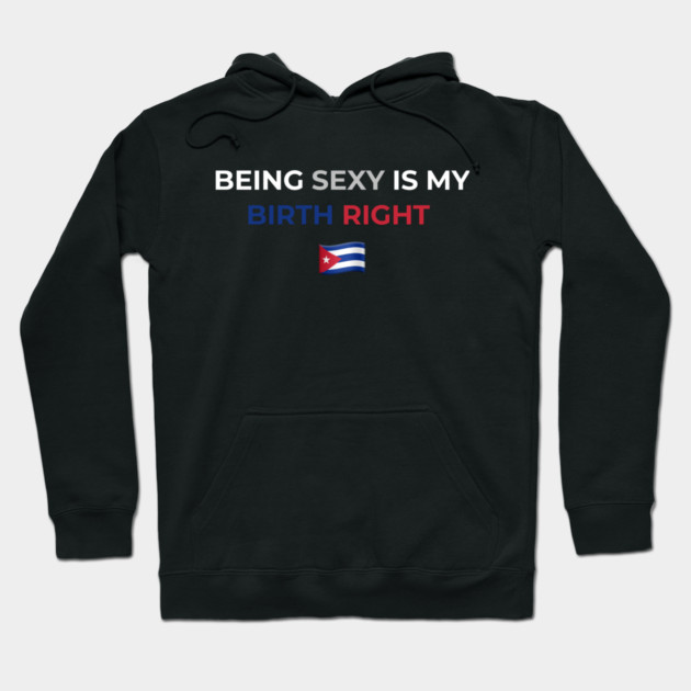 Being Sexy is My Birth Right Cuba Hoodie by Drago