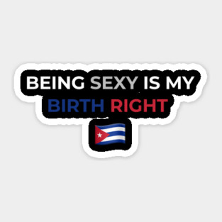 Being Sexy is My Birth Right Cuba Sticker
