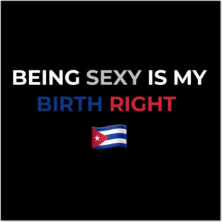 Being Sexy is My Birth Right Cuba Posters and Art