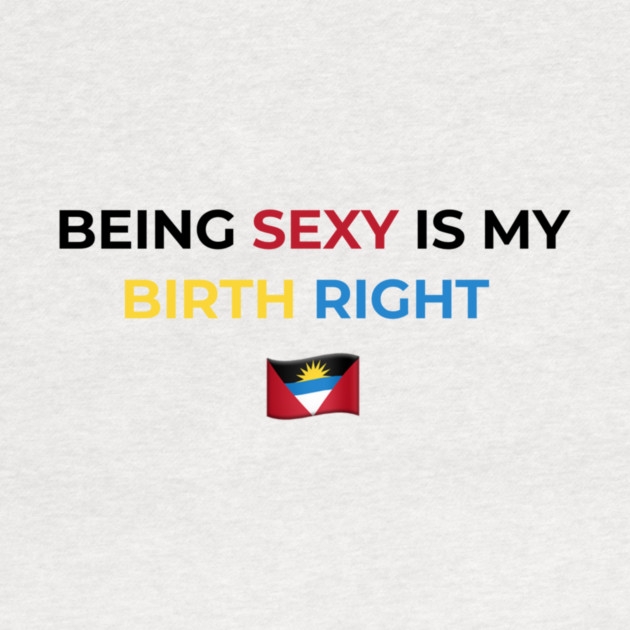 Being Sexy is My Birth Right Antigua by Drago