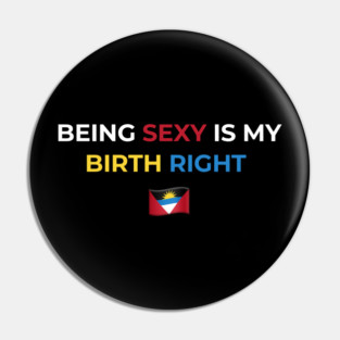Being Sexy is My Birth Right Antigua Pin