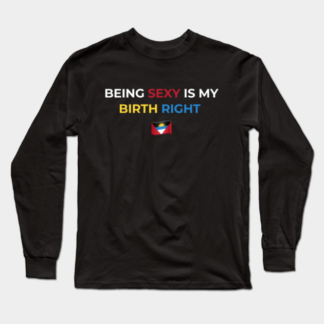 Being Sexy is My Birth Right Antigua Long Sleeve T-Shirt by Drago
