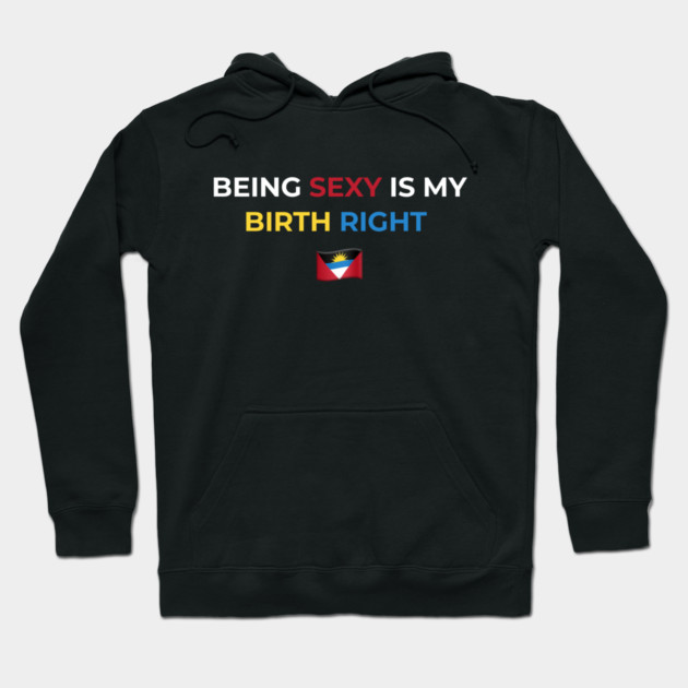 Being Sexy is My Birth Right Antigua Hoodie by Drago