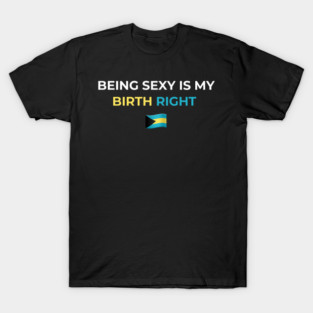 Being Sexy is My Birth Right Bahamas T-Shirt