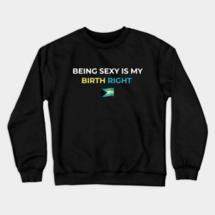 Being Sexy is My Birth Right Bahamas Crewneck Sweatshirt