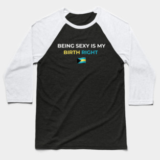 Being Sexy is My Birth Right Bahamas Baseball T-Shirt