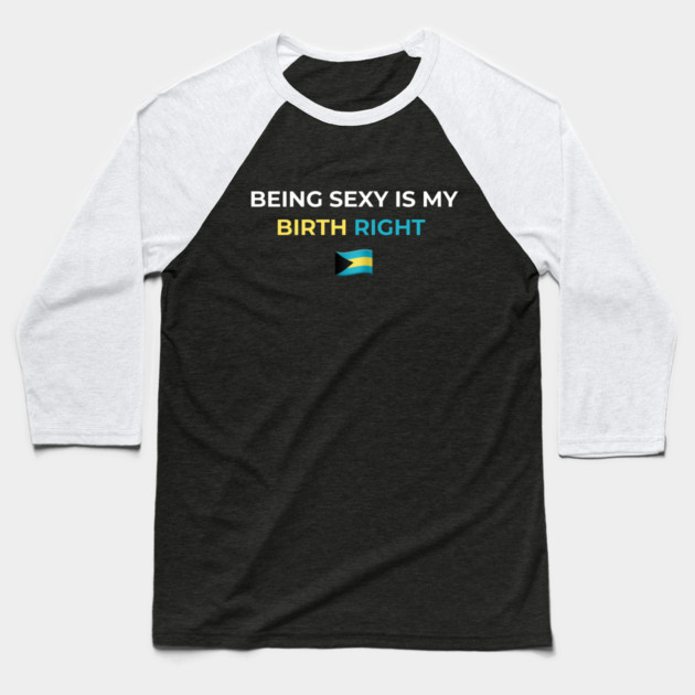 Being Sexy is My Birth Right Bahamas Baseball T-Shirt by Drago