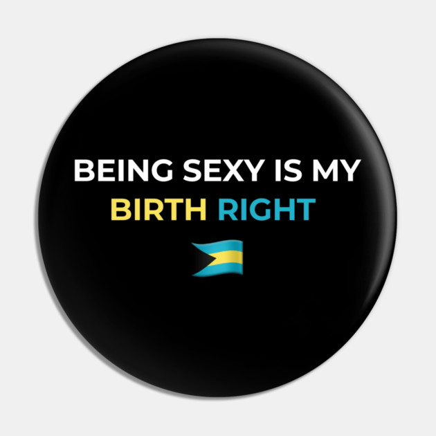 Being Sexy is My Birth Right Bahamas Pin by Drago