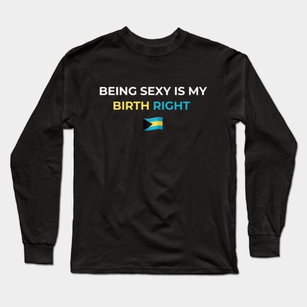 Being Sexy is My Birth Right Bahamas Long Sleeve T-Shirt by Drago
