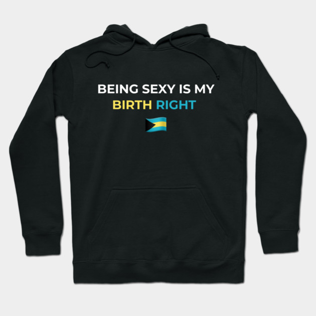 Being Sexy is My Birth Right Bahamas Hoodie by Drago