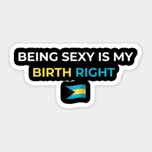 Being Sexy is My Birth Right Bahamas Sticker