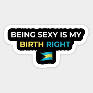 Being Sexy is My Birth Right Bahamas Magnet