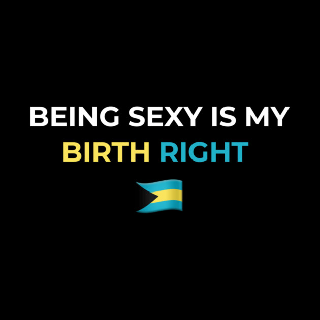 Being Sexy is My Birth Right Bahamas by Drago