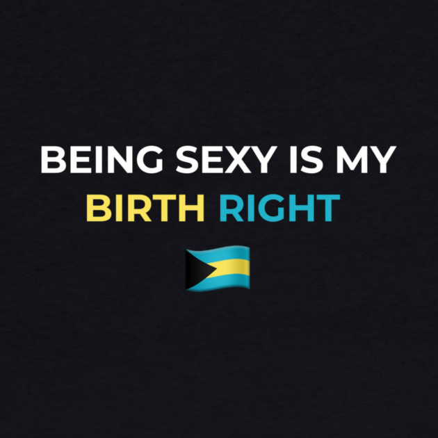 Being Sexy is My Birth Right Bahamas by Drago