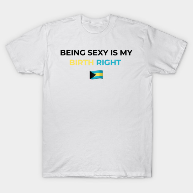 Being Sexy is My Birth Right Bahamas by Drago