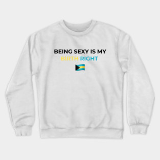 Being Sexy is My Birth Right Bahamas Crewneck Sweatshirt