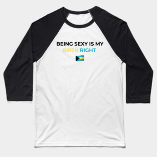 Being Sexy is My Birth Right Bahamas Baseball T-Shirt