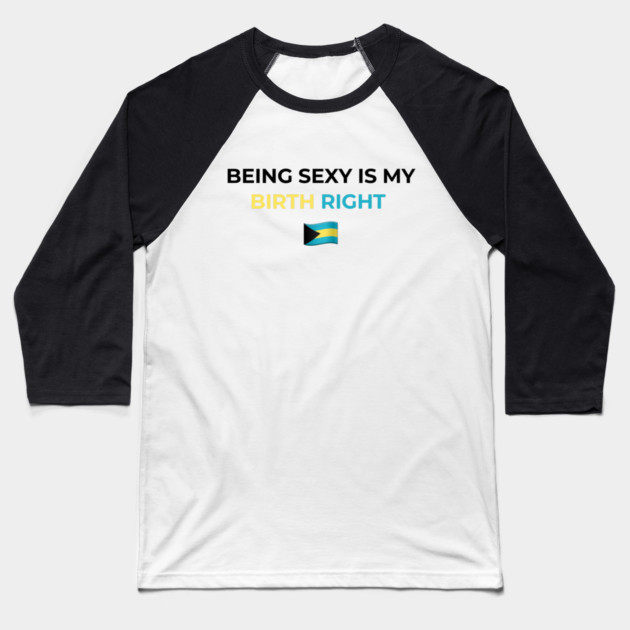 Being Sexy is My Birth Right Bahamas Baseball T-Shirt by Drago