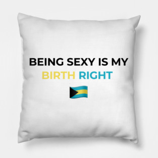Being Sexy is My Birth Right Bahamas Pillow