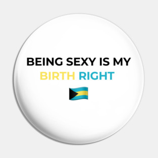 Being Sexy is My Birth Right Bahamas Pin