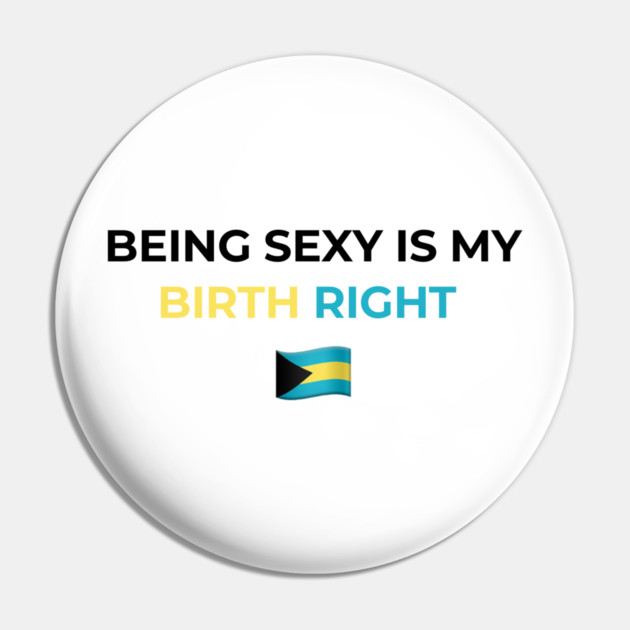 Being Sexy is My Birth Right Bahamas Pin by Drago
