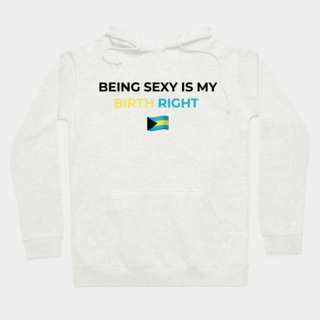 Being Sexy is My Birth Right Bahamas Hoodie by Drago