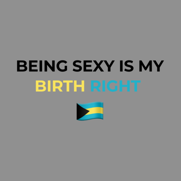 Being Sexy is My Birth Right Bahamas by Drago
