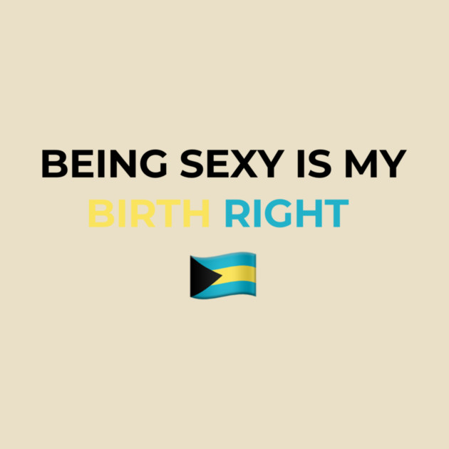 Being Sexy is My Birth Right Bahamas by Drago
