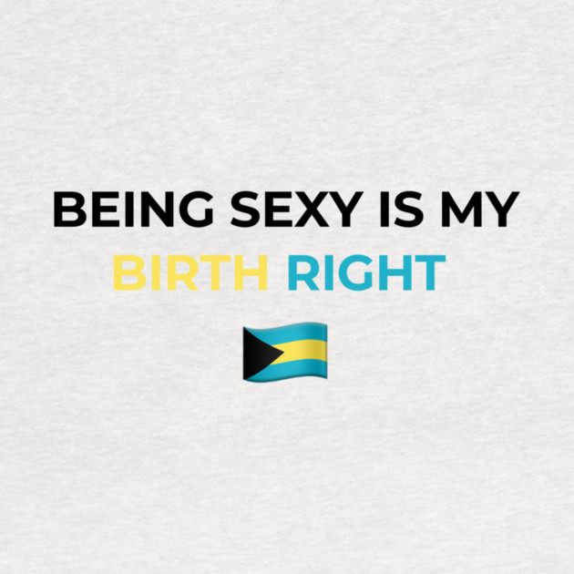 Being Sexy is My Birth Right Bahamas by Drago