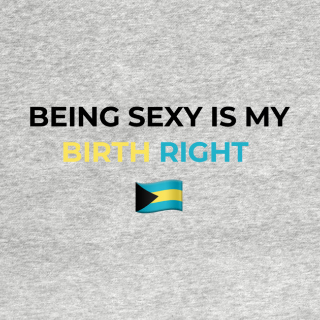Being Sexy is My Birth Right Bahamas by Drago