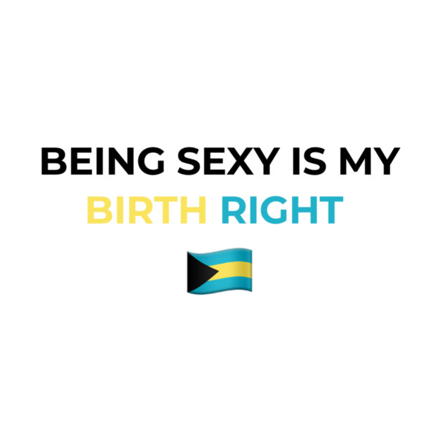 Being Sexy is My Birth Right Bahamas by Drago