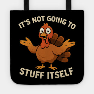 It’s Not Going to Stuff Itself – Funny Turkey Thanksgiving Adult Humor Tote