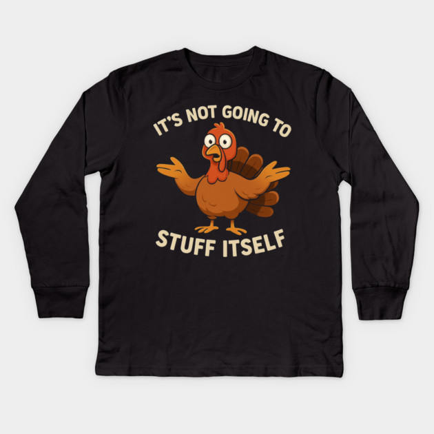 It’s Not Going to Stuff Itself – Funny Turkey Thanksgiving Adult Humor Kids Long Sleeve T-Shirt by ArtistTee ⭐⭐⭐⭐⭐