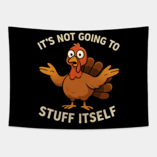 It’s Not Going to Stuff Itself – Funny Turkey Thanksgiving Adult Humor Tapestry