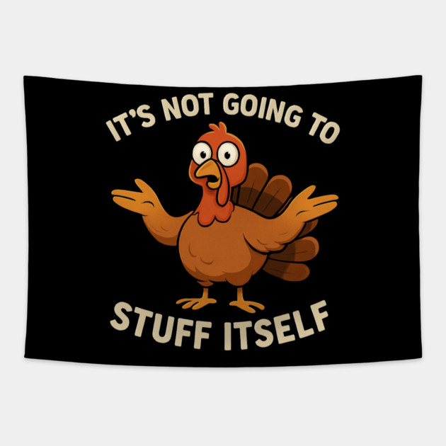 It’s Not Going to Stuff Itself – Funny Turkey Thanksgiving Adult Humor Tapestry by ArtistTee ⭐⭐⭐⭐⭐
