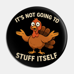 It’s Not Going to Stuff Itself – Funny Turkey Thanksgiving Adult Humor Pin