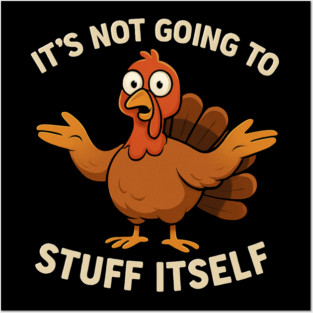 It’s Not Going to Stuff Itself – Funny Turkey Thanksgiving Adult Humor Posters and Art