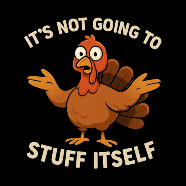 It’s Not Going to Stuff Itself – Funny Turkey Thanksgiving Adult Humor by ArtistTee ⭐⭐⭐⭐⭐