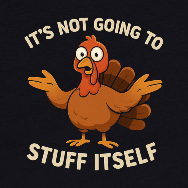 It’s Not Going to Stuff Itself – Funny Turkey Thanksgiving Adult Humor by ArtistTee ⭐⭐⭐⭐⭐