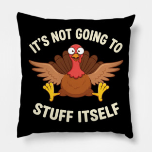 Its-Not-Going-to-Stuff-Itself-Adult-Humor-Thanksgiving Pillow