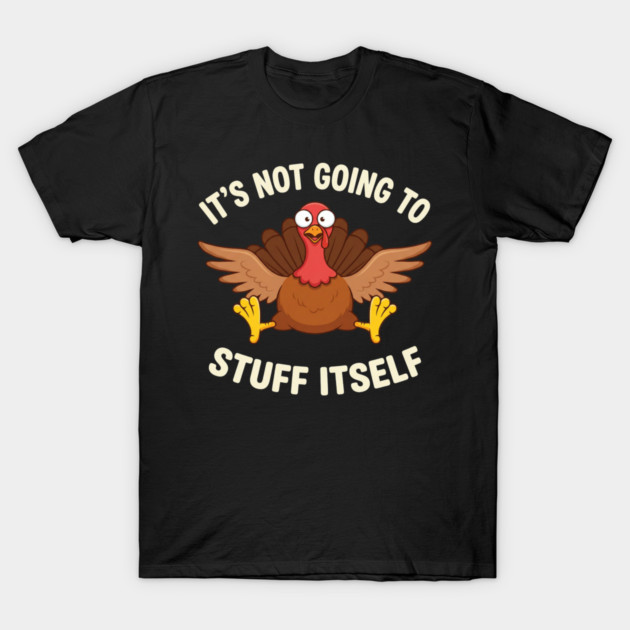 Its-Not-Going-to-Stuff-Itself-Adult-Humor-Thanksgiving T-Shirt by ArtistTee ⭐⭐⭐⭐⭐