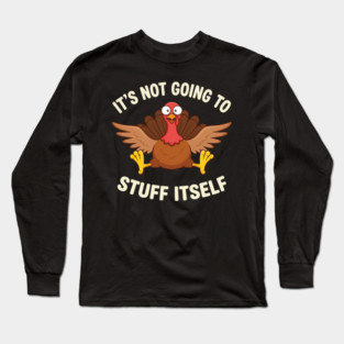 Its-Not-Going-to-Stuff-Itself-Adult-Humor-Thanksgiving Long Sleeve T-Shirt