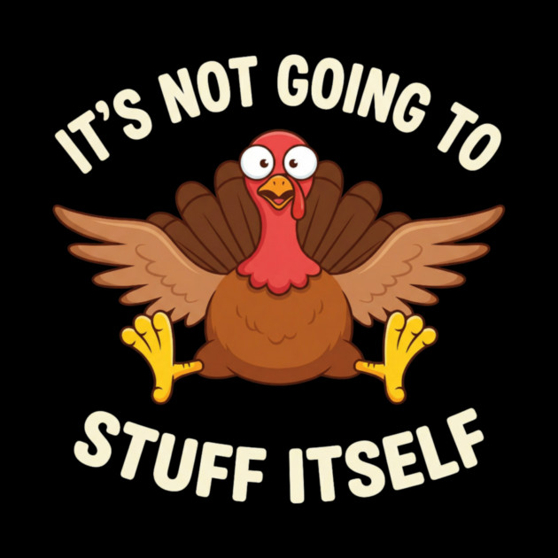Its-Not-Going-to-Stuff-Itself-Adult-Humor-Thanksgiving by ArtistTee ⭐⭐⭐⭐⭐