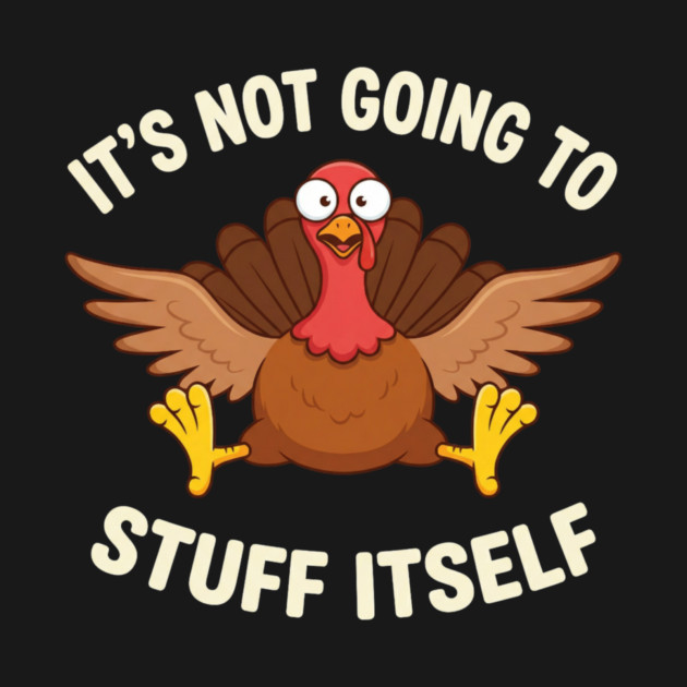 Its-Not-Going-to-Stuff-Itself-Adult-Humor-Thanksgiving by ArtistTee ⭐⭐⭐⭐⭐