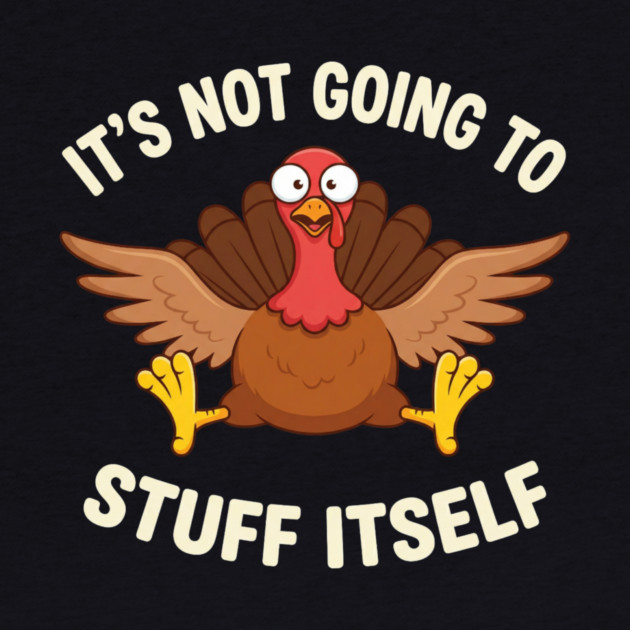 Its-Not-Going-to-Stuff-Itself-Adult-Humor-Thanksgiving by ArtistTee ⭐⭐⭐⭐⭐