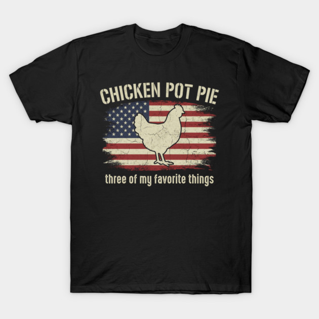 Retro Chicken Pot Pie – Three of My Favorite Things – Funny Chicken Farmer USA Flag T-Shirt by ArtistTee ⭐⭐⭐⭐⭐