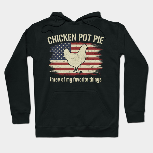 Retro Chicken Pot Pie – Three of My Favorite Things – Funny Chicken Farmer USA Flag Hoodie by ArtistTee ⭐⭐⭐⭐⭐