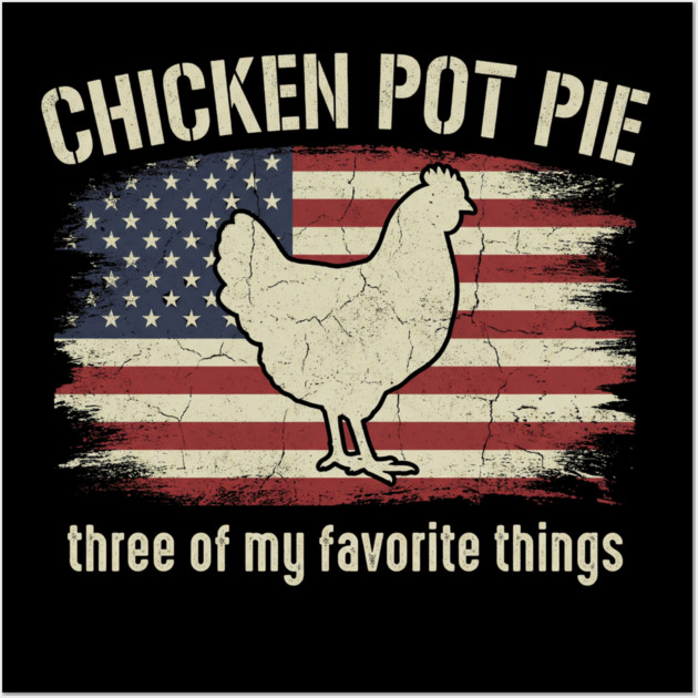 Retro Chicken Pot Pie – Three of My Favorite Things – Funny Chicken Farmer USA Flag Wall Art by ArtistTee ⭐⭐⭐⭐⭐